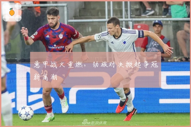 意甲战火重燃，劲旅对决掀起争冠新高潮