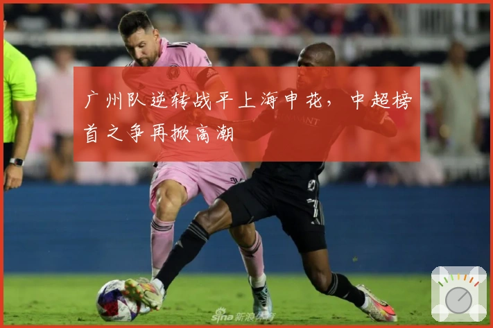 广州队逆转战平上海申花，中超榜首之争再掀高潮